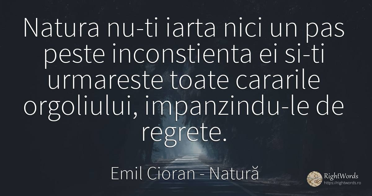 Natura nu-ti iarta nici un pas peste inconstienta ei... - Emil Cioran, citat despre natură, regret, iertare