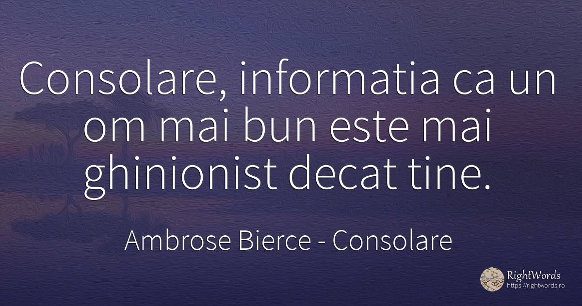 Consolare, informatia ca un om mai bun este mai... - Ambrose Bierce, citat despre consolare, ghinion