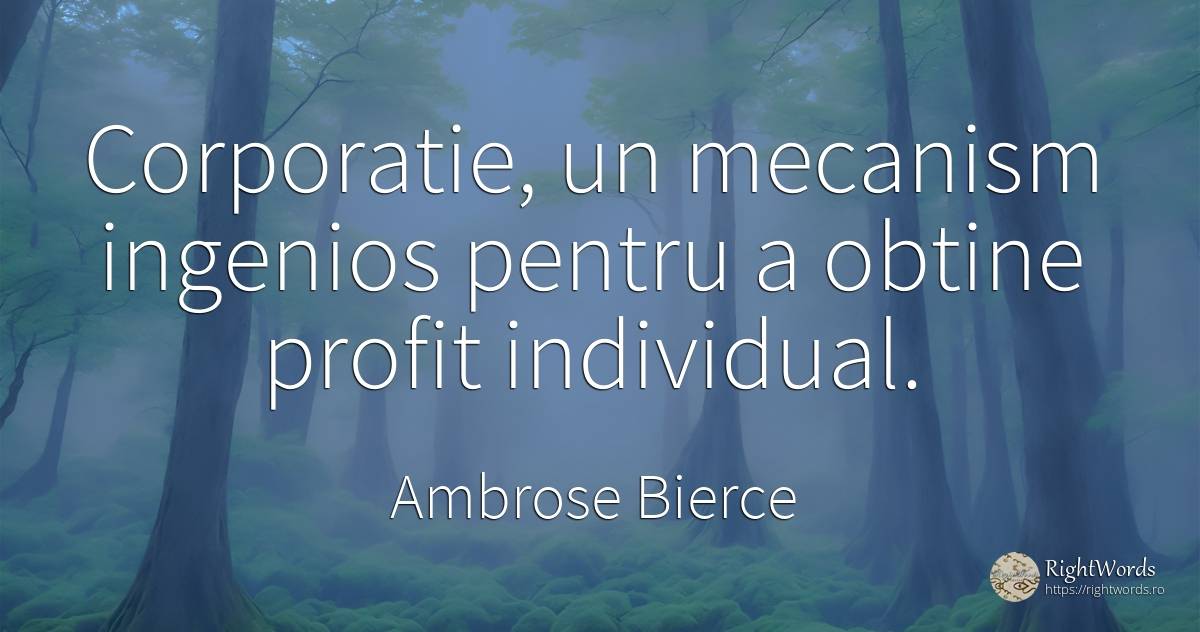 Corporatie, un mecanism ingenios pentru a obtine profit... - Ambrose Bierce, citat despre companii