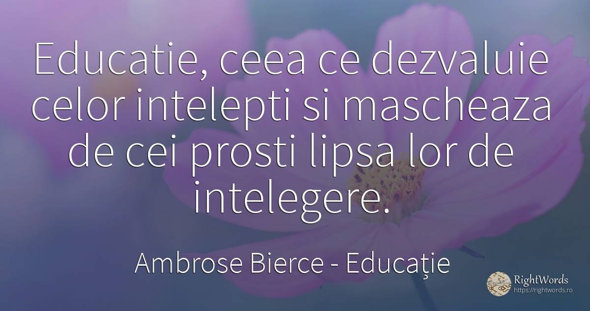 Educatie, ceea ce dezvaluie celor intelepti si mascheaza... - Ambrose Bierce, citat despre educație, înțelegere, înțelepciune, prostie