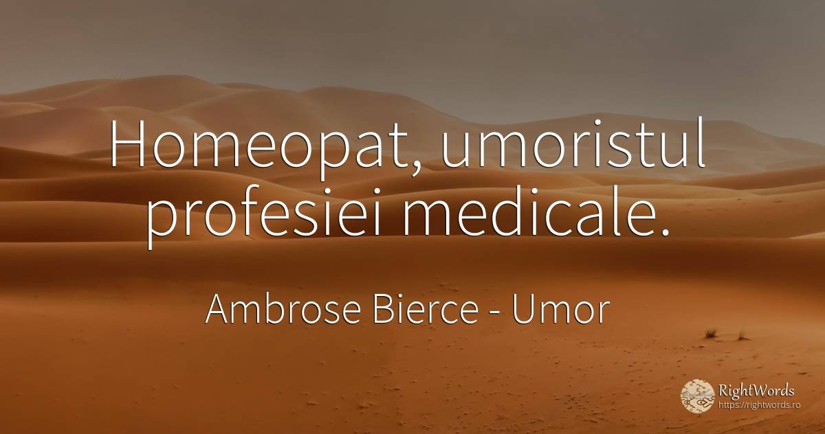 Homeopat, umoristul profesiei medicale. - Ambrose Bierce, citat despre umor