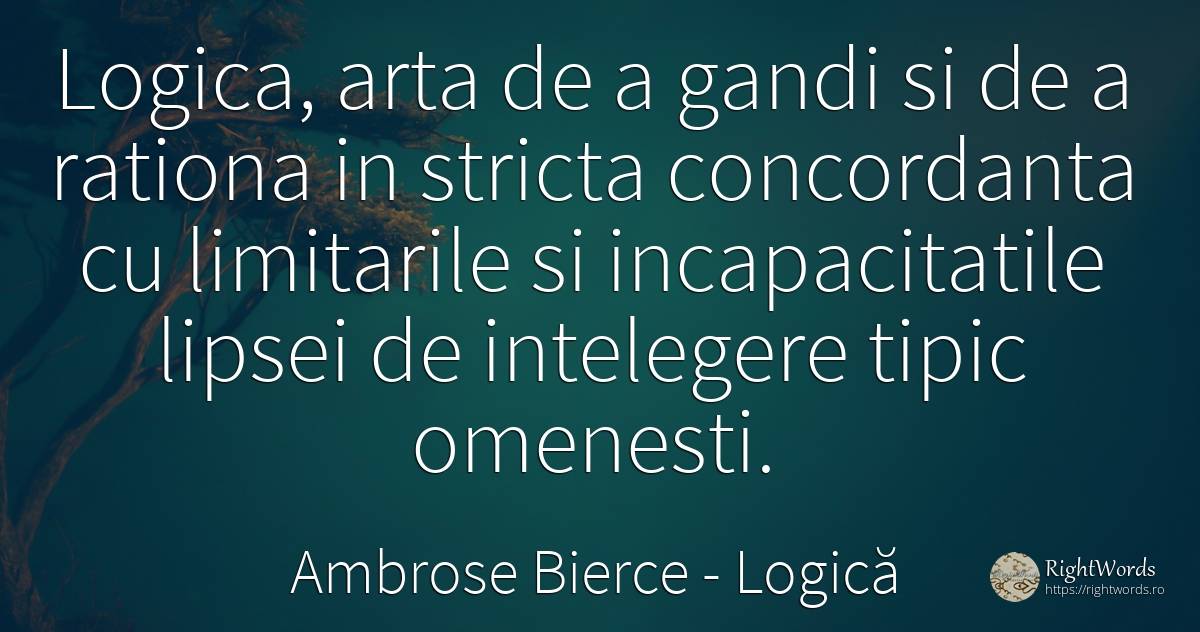 Logica, arta de a gandi si de a rationa in stricta... - Ambrose Bierce, citat despre logică, înțelegere, artă, artă fotografică