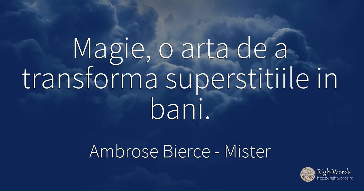 Magie, o arta de a transforma superstitiile in bani. - Ambrose Bierce, citat despre mister, magie, bani, artă, artă fotografică