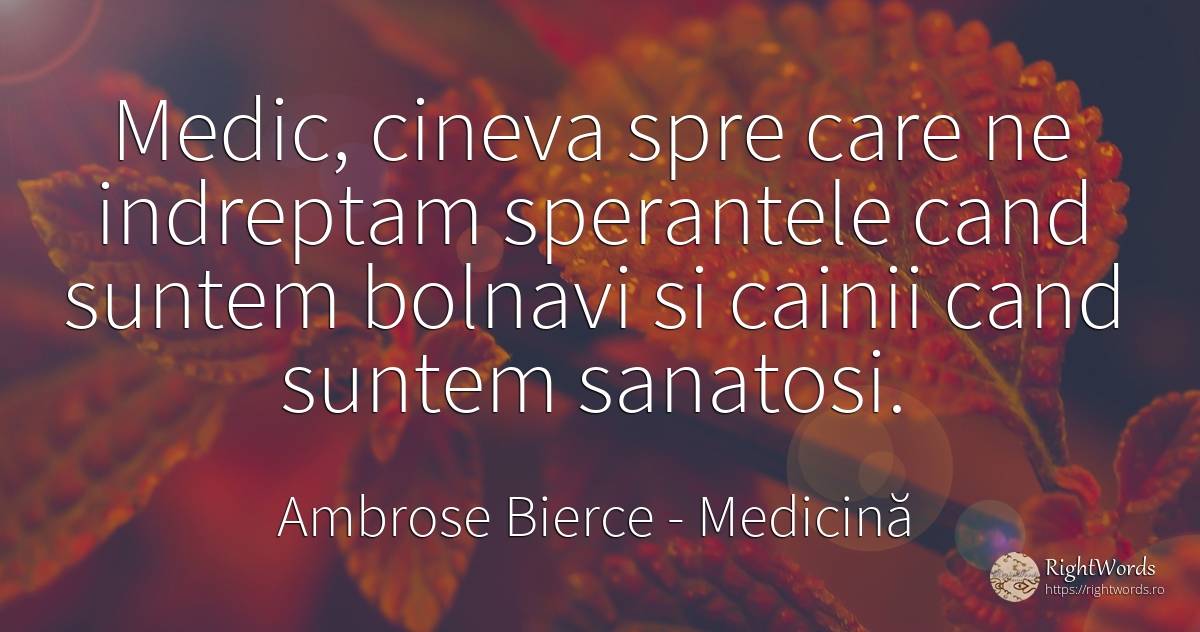 Medic, cineva spre care ne indreptam sperantele cand... - Ambrose Bierce, citat despre medicină, sănătate, boală, speranță