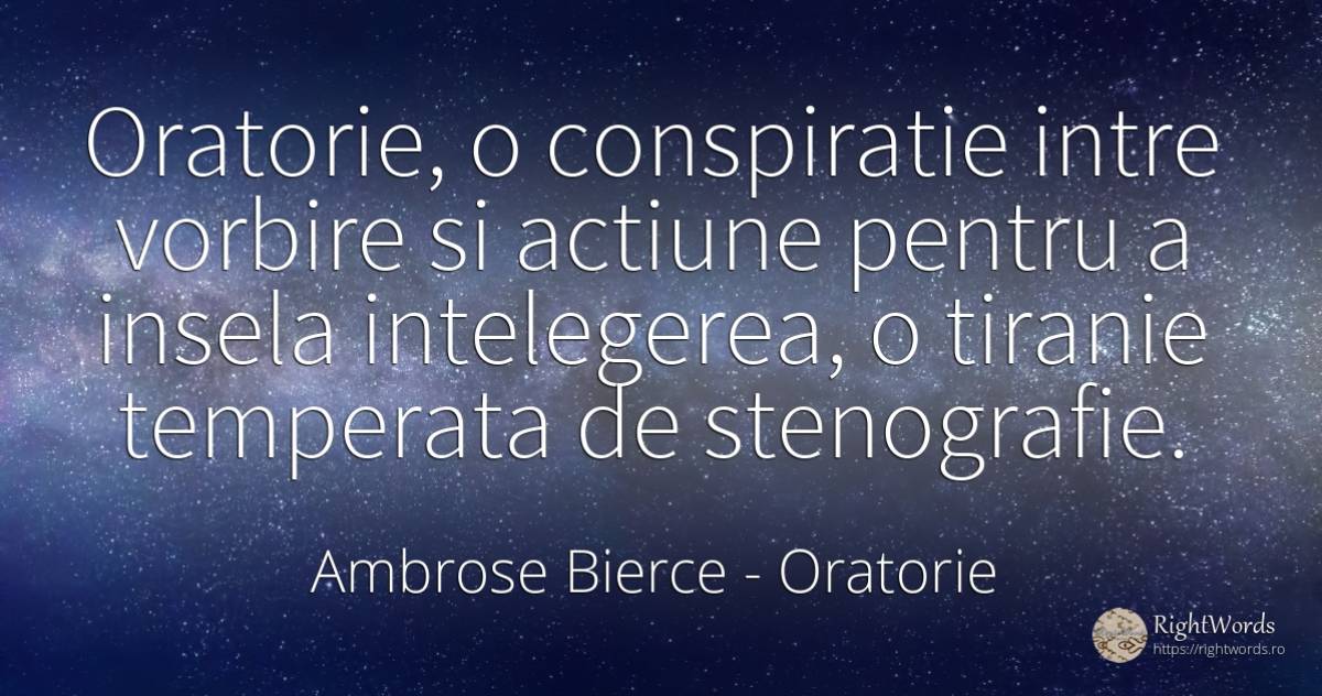 Oratorie, o conspiratie intre vorbire si actiune pentru a... - Ambrose Bierce, citat despre oratorie, conspiraţie, vorbire, tiranie, înțelegere, acțiune