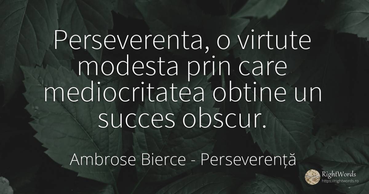 Perseverenta, o virtute modesta prin care mediocritatea... - Ambrose Bierce, citat despre perseverență, mediocritate, virtute, succes