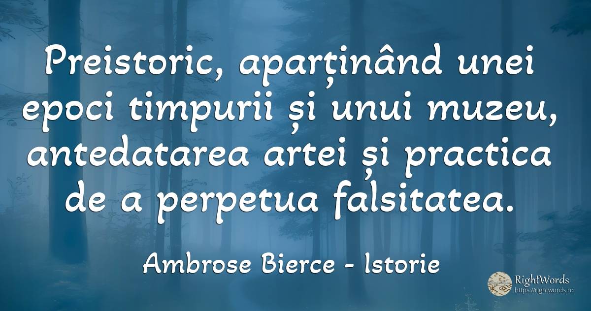 Preistoric, aparținând unei epoci timpurii și unui muzeu, ... - Ambrose Bierce, citat despre istorie