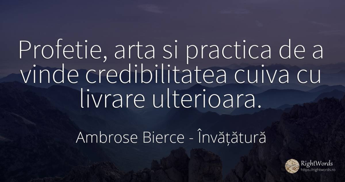 Profetie, arta si practica de a vinde credibilitatea... - Ambrose Bierce, citat despre învățătură, profeție, comerț, artă, artă fotografică
