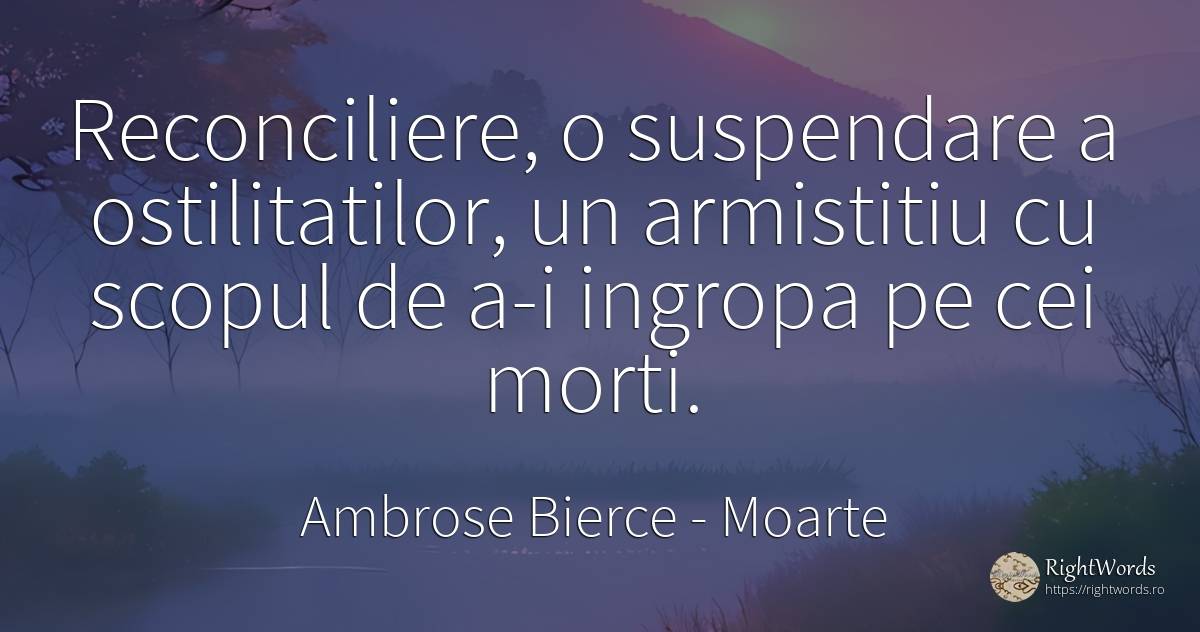 Reconciliere, o suspendare a ostilitatilor, un armistitiu... - Ambrose Bierce, citat despre moarte, scop