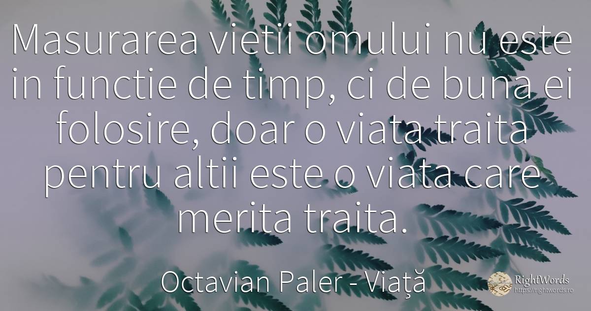 Masurarea vietii omului nu este in functie de timp, ci de... - Octavian Paler, citat despre viață, iubire, timp