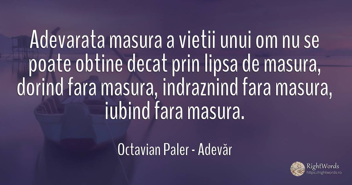 Adevarata masura a vietii unui om nu se poate obtine... - Octavian Paler, citat despre adevăr, măsură, viață