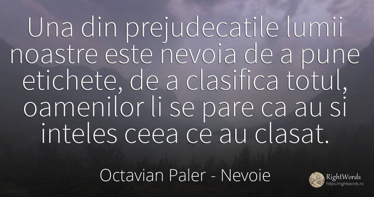 Una din prejudecatile lumii noastre este nevoia de a pune... - Octavian Paler, citat despre nevoie, viață