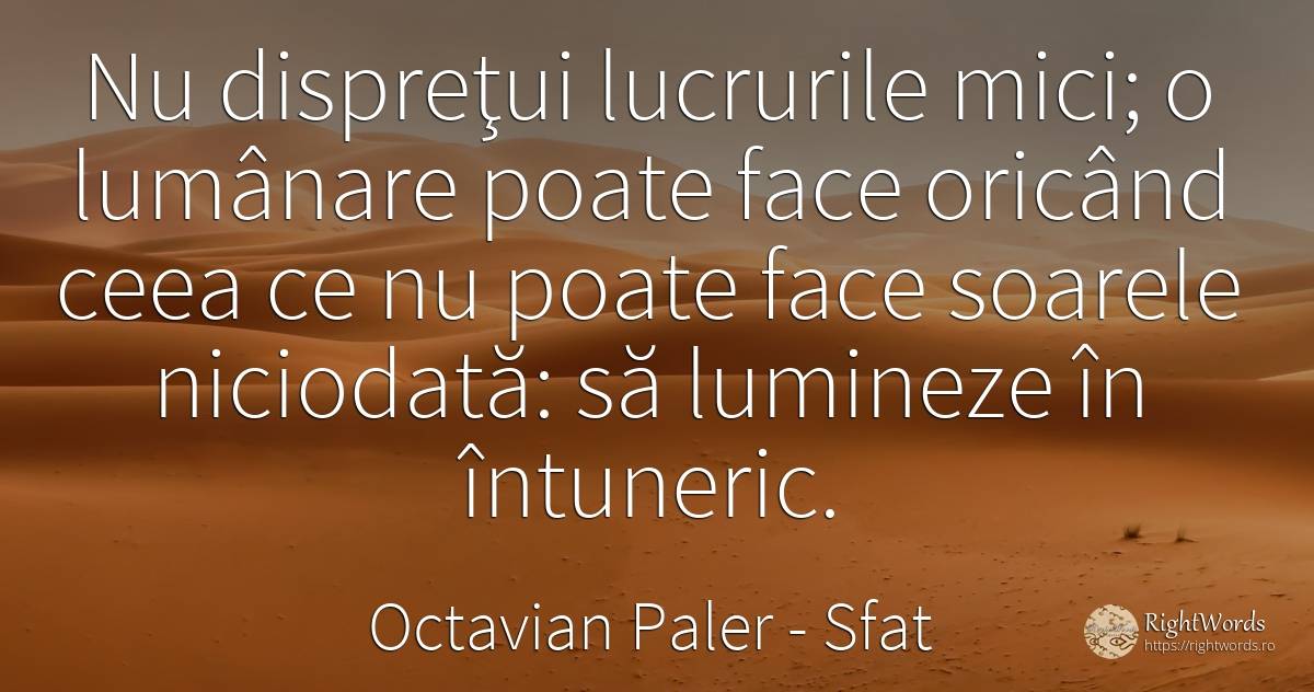 Nu dispreţui lucrurile mici; o lumânare poate face... - Octavian Paler, citat despre sfat, întuneric, soare