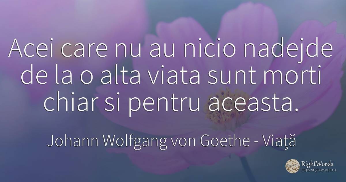 Acei care nu au nicio nadejde de la o alta viata sunt... - Johann Wolfgang von Goethe, citat despre viață, moarte