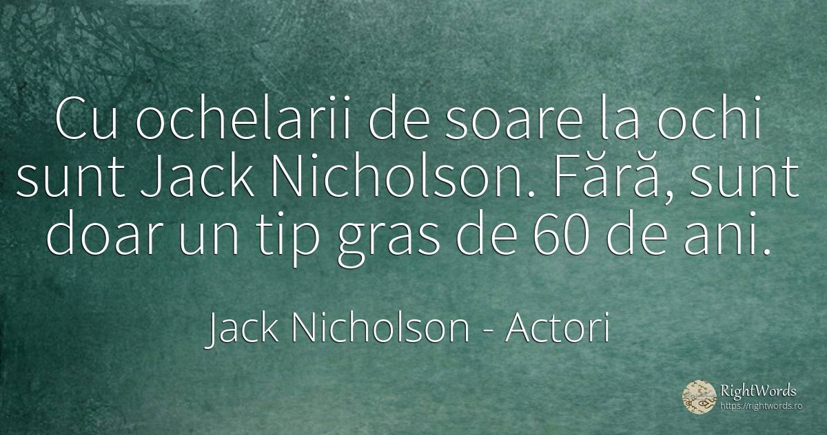 Cu ochelarii de soare la ochi sunt Jack Nicholson. Fără, ... - Jack Nicholson, citat despre actori
