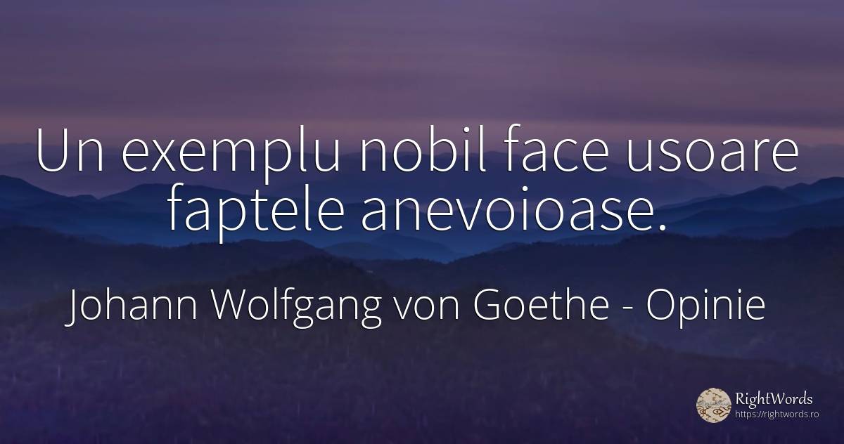 Un exemplu nobil face usoare faptele anevoioase. - Johann Wolfgang von Goethe, citat despre opinie, exemplu, fapte