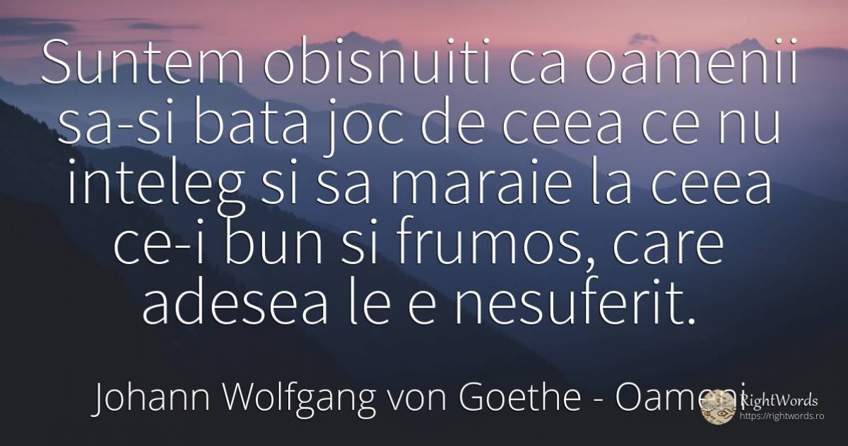 Suntem obisnuiti ca oamenii sa-si bata joc de ceea ce nu... - Johann Wolfgang von Goethe, citat despre oameni, jocuri, frumusețe