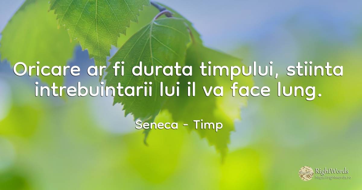 Oricare ar fi durata timpului, stiinta intrebuintarii lui... - Seneca (Seneca The Younger), citat despre timp, știință