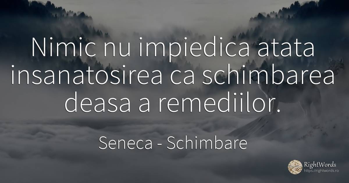 Nimic nu impiedica atata insanatosirea ca schimbarea... - Seneca (Seneca The Younger), citat despre schimbare, nimic