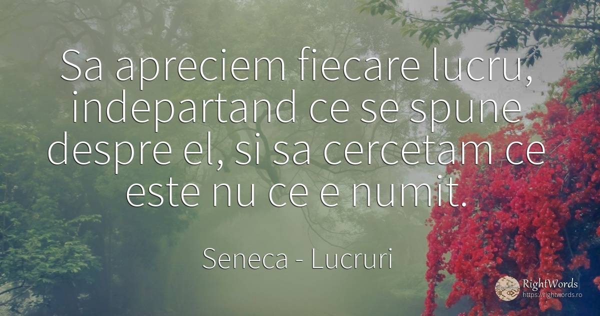 Sa apreciem fiecare lucru, indepartand ce se spune despre... - Seneca (Seneca The Younger), citat despre lucruri