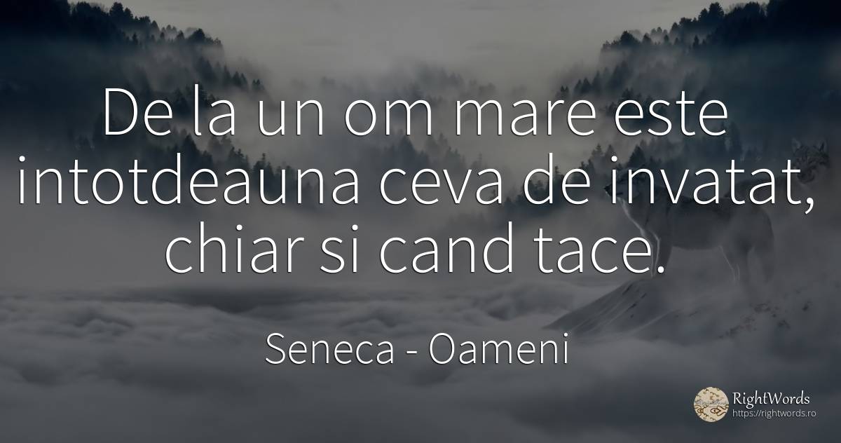 De la un om mare este intotdeauna ceva de invatat, chiar... - Seneca (Seneca The Younger), citat despre oameni