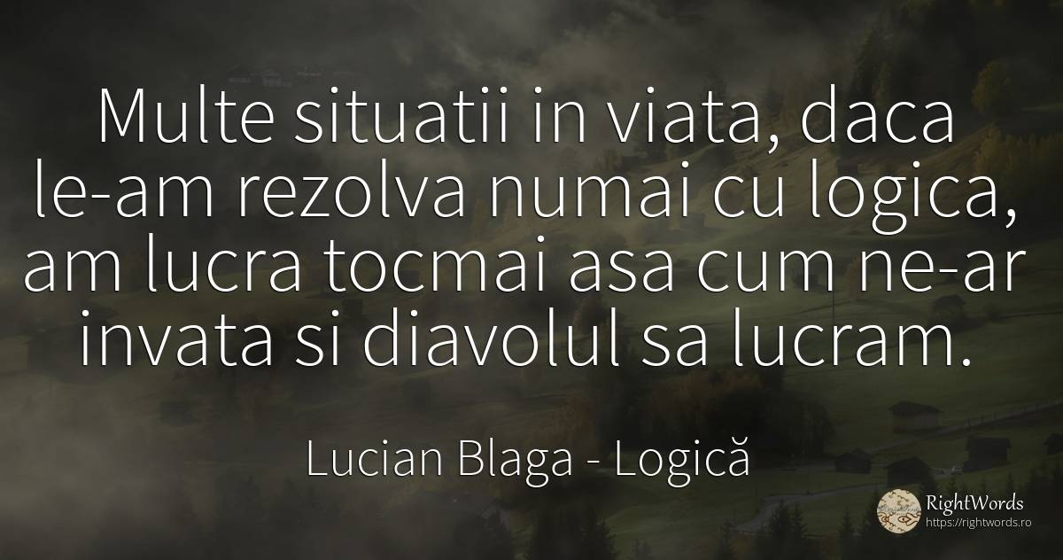 Multe situatii in viata, daca le-am rezolva numai cu... - Lucian Blaga, citat despre logică, diavol, viață