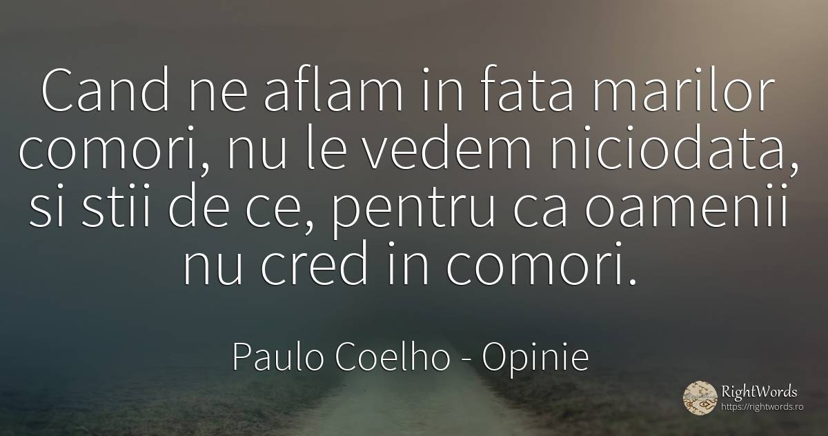 Cand ne aflam in fata marilor comori, nu le vedem... - Paulo Coelho, citat despre opinie, comoară, față, oameni
