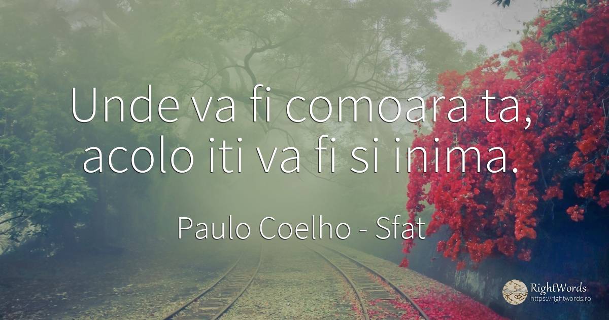 Unde va fi comoara ta, acolo iti va fi si inima. - Paulo Coelho, citat despre sfat, comoară, inimă