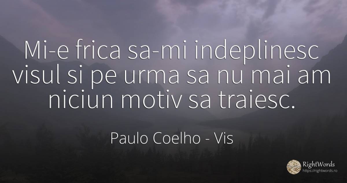 Mi-e frica sa-mi indeplinesc visul si pe urma sa nu mai... - Paulo Coelho, citat despre vis, frică