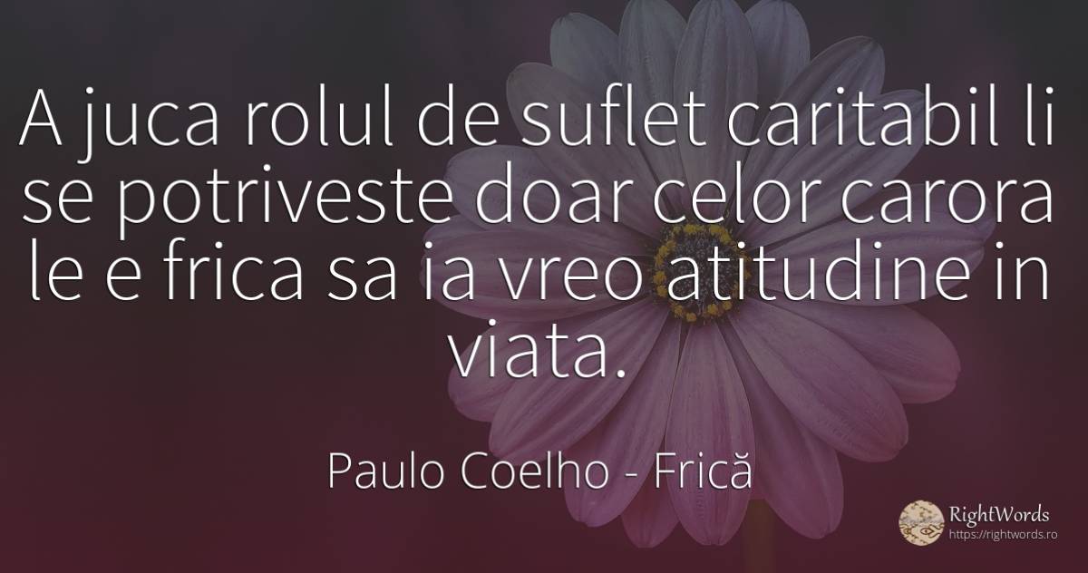 A juca rolul de suflet caritabil li se potriveste doar... - Paulo Coelho, citat despre frică, atitudine, diavol, suflet, viață