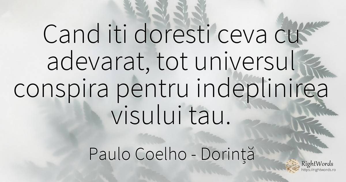 Cand iti doresti ceva cu adevarat, tot universul conspira... - Paulo Coelho, citat despre dorință, univers, adevăr