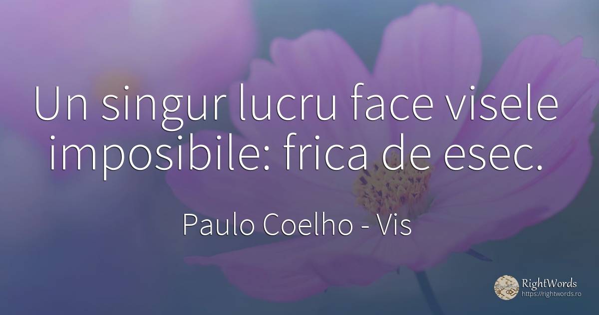 Un singur lucru face visele imposibile: frica de esec. - Paulo Coelho, citat despre vis, eșec, frică, singurătate