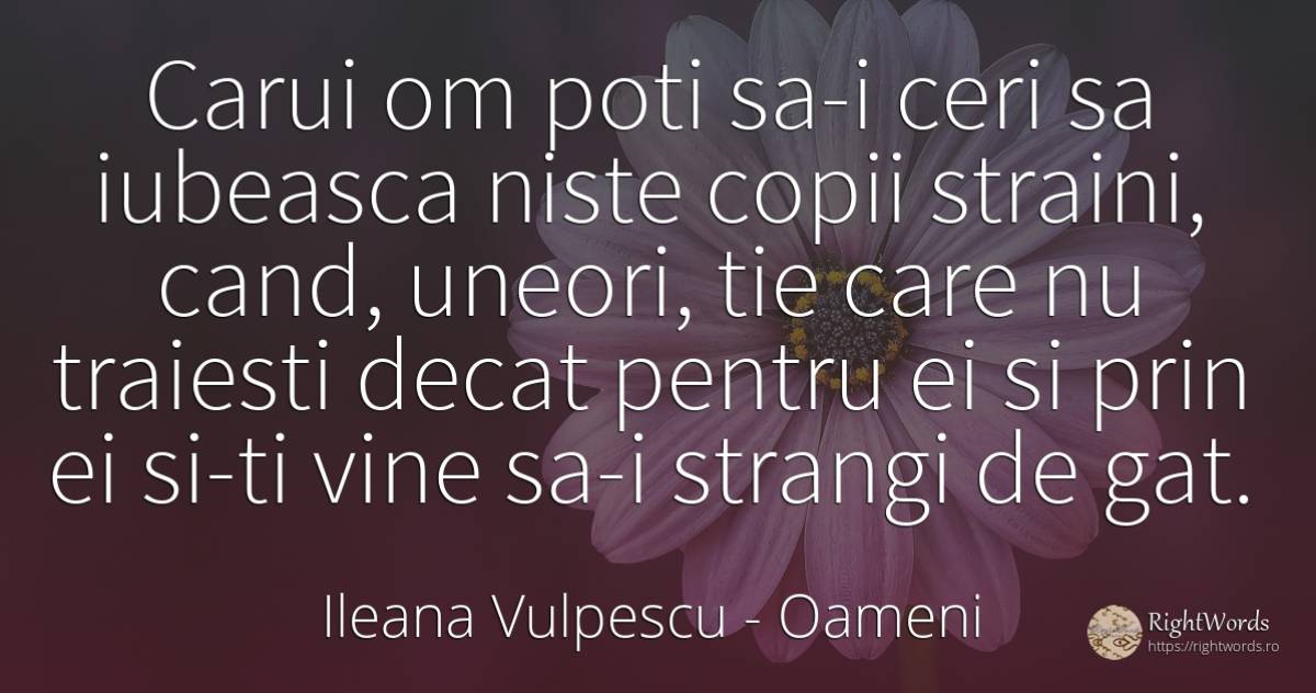 Carui om poti sa-i ceri sa iubeasca niste copii straini, ... - Ileana Vulpescu, citat despre oameni, copii, artă, artă fotografică
