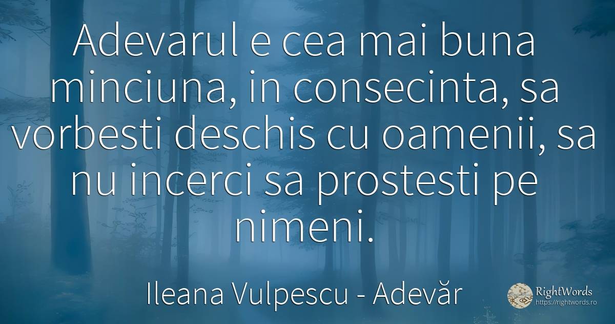 Adevarul e cea mai buna minciuna, in consecinta, sa... - Ileana Vulpescu, citat despre adevăr, consecințe, minciună, artă, artă fotografică, oameni