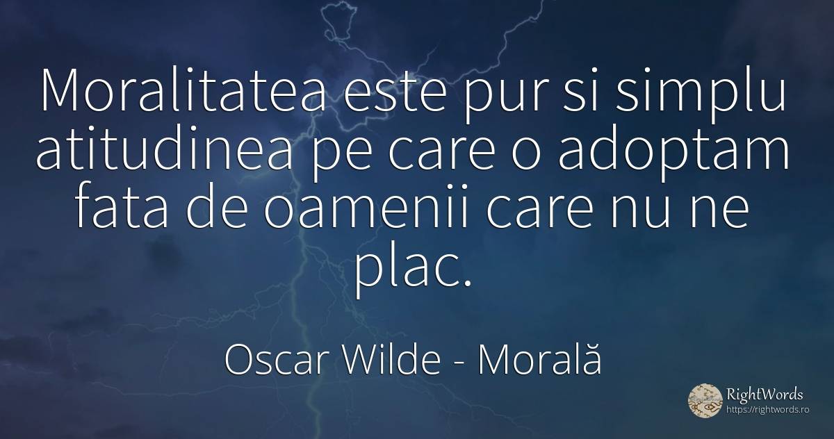 Moralitatea este pur si simplu atitudinea pe care o... - Oscar Wilde, citat despre morală, atitudine, simplitate, față, oameni