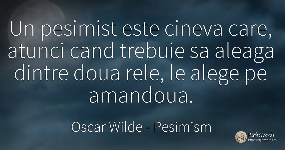 Un pesimist este cineva care, atunci cand trebuie sa... - Oscar Wilde, citat despre pesimism