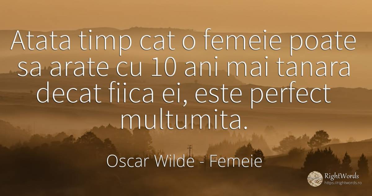 Atata timp cat o femeie poate sa arate cu 10 ani mai... - Oscar Wilde, citat despre femeie, tinerețe, perfecţiune, timp