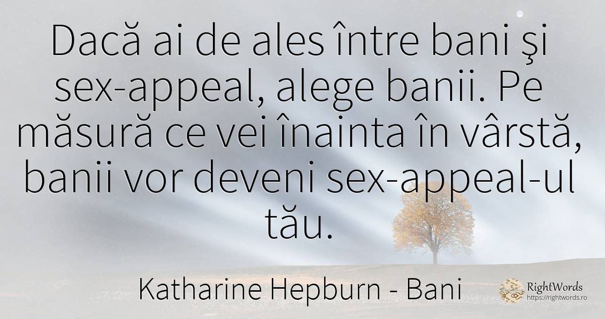 Dacă ai de ales între bani şi sex-appeal, alege banii. Pe... - Katharine Hepburn, citat despre bani, sex, vârstă, măsură