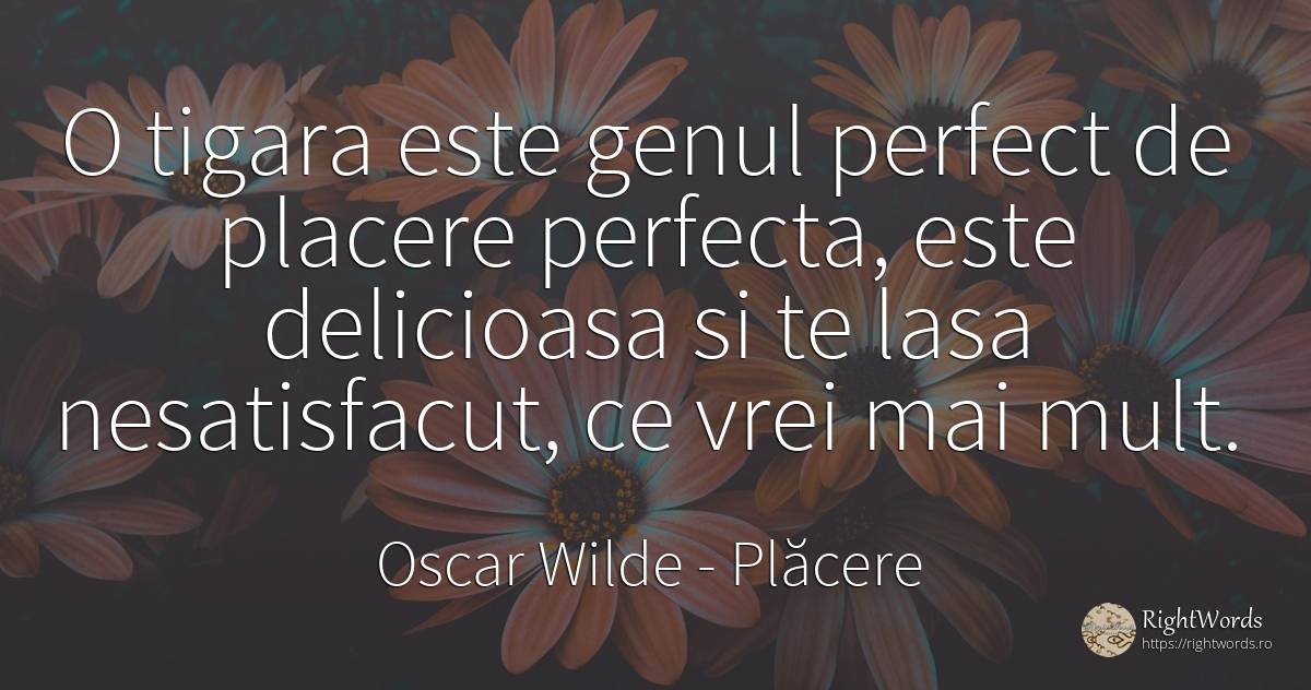 O tigara este genul perfect de placere perfecta, este... - Oscar Wilde, citat despre perfecţiune, plăcere