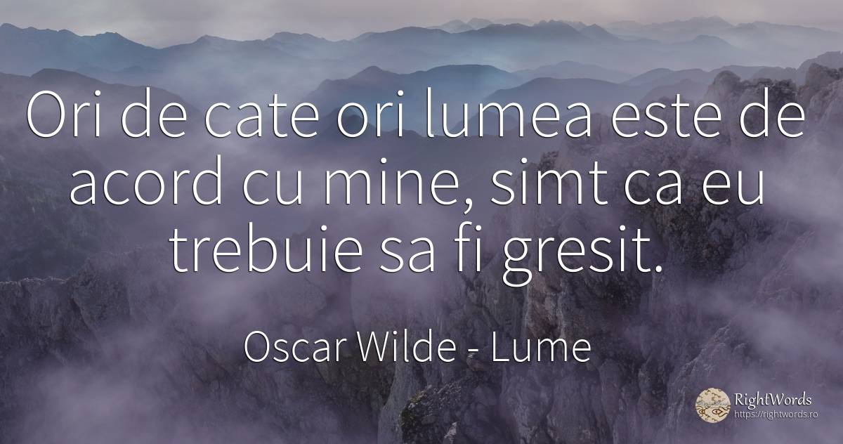 Ori de cate ori lumea este de acord cu mine, simt ca eu... - Oscar Wilde, citat despre lume, greșeală, bunul simț, simț