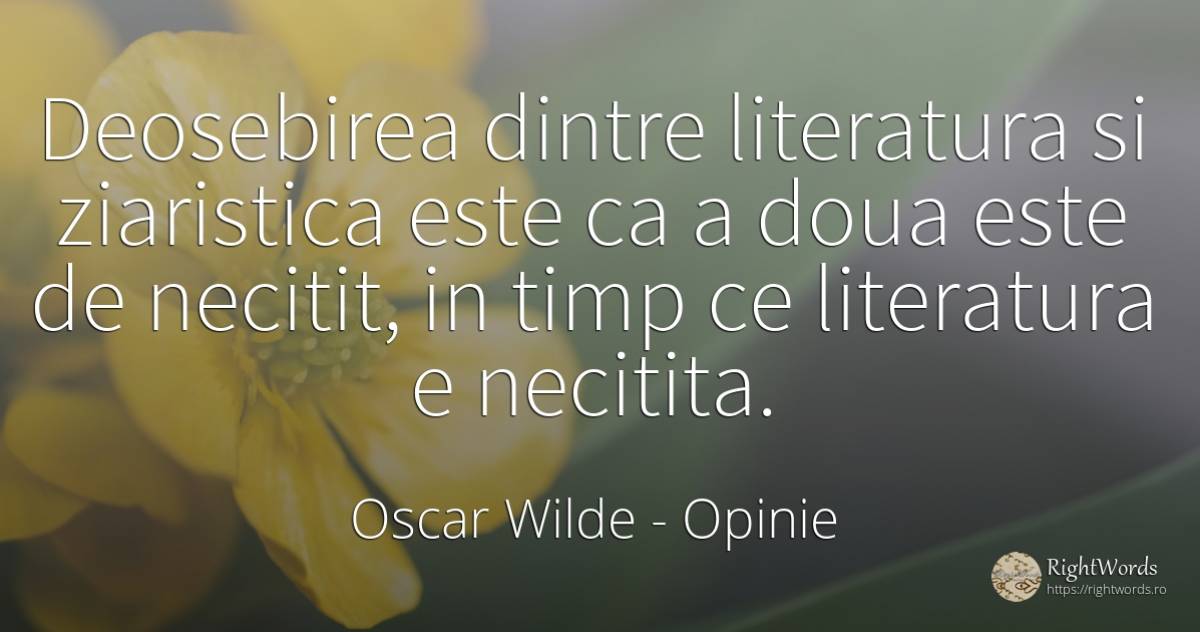 Deosebirea dintre literatura si ziaristica este ca a doua... - Oscar Wilde, citat despre opinie, literatură, timp