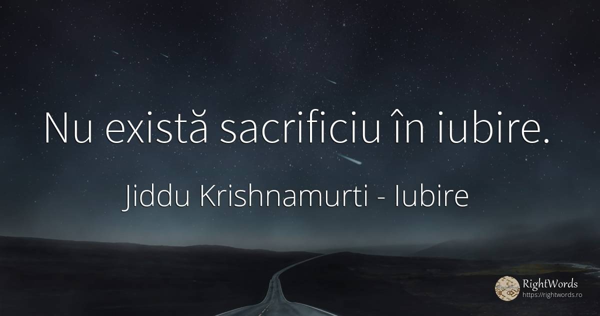 Nu există sacrificiu în iubire. - Jiddu Krishnamurti, citat despre iubire