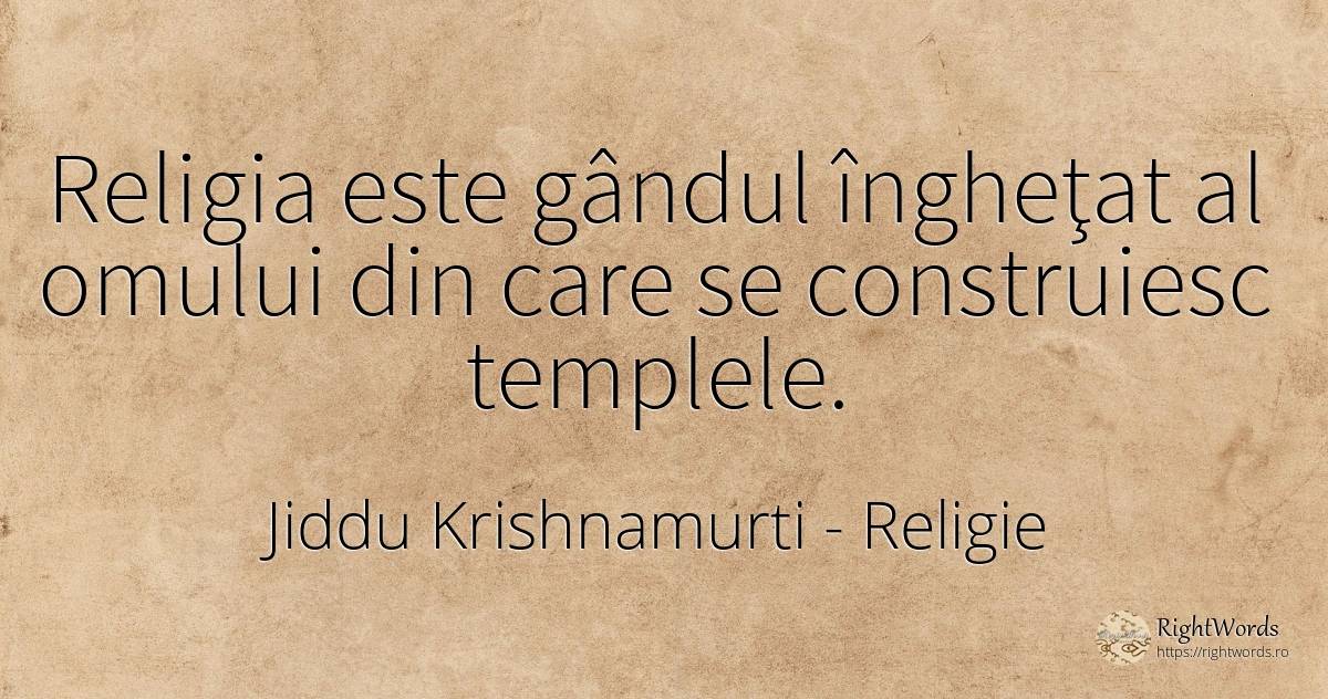 Religia este gândul îngheţat al omului din care se... - Jiddu Krishnamurti, citat despre religie