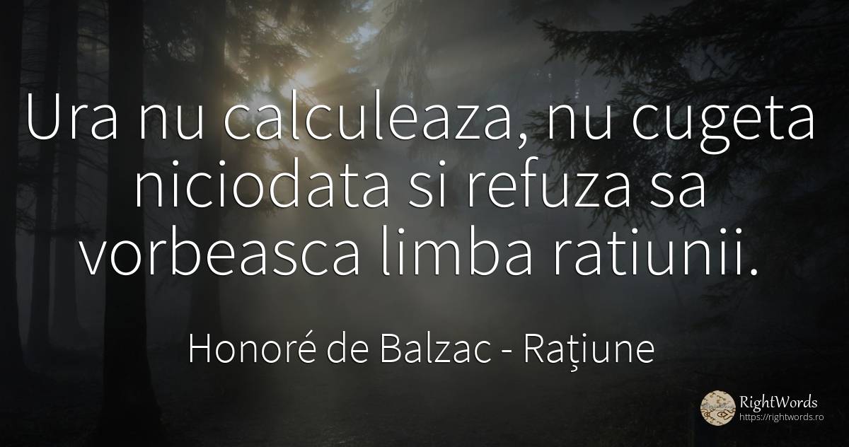 Ura nu calculeaza, nu cugeta niciodata si refuza sa... - Honoré de Balzac, citat despre rațiune, ură, limbă