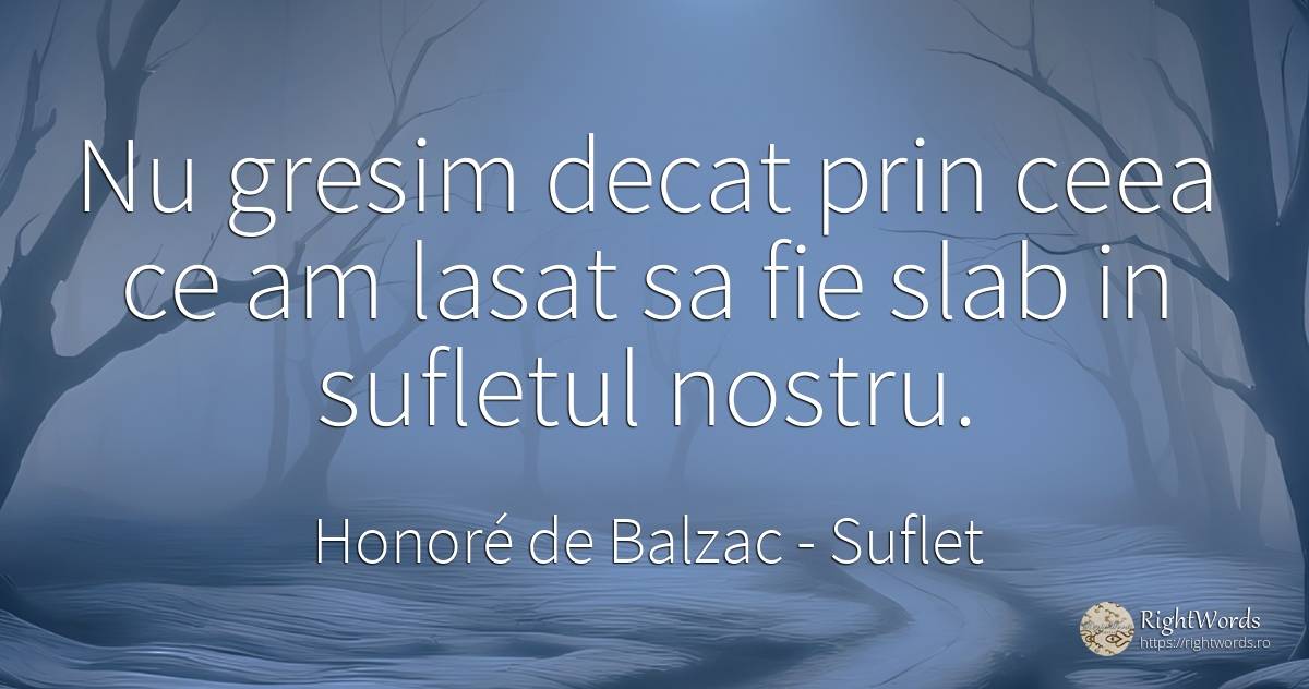 Nu gresim decat prin ceea ce am lasat sa fie slab in... - Honoré de Balzac, citat despre suflet, greșeală