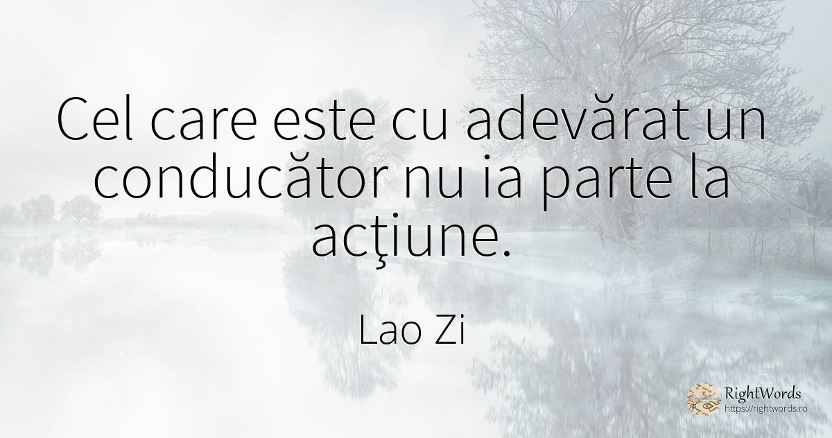 Cel care este cu adevărat un conducător nu ia parte la... - Lao Zi (Bătrânul Maestru) (Laozi), citat despre acțiune, adevăr