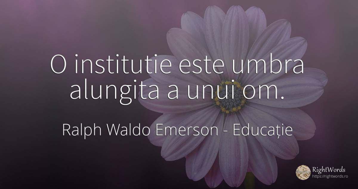 O institutie este umbra alungita a unui om. - Ralph Waldo Emerson, citat despre educație, umbră