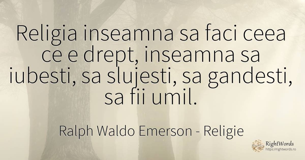 Religia inseamna sa faci ceea ce e drept, inseamna sa... - Ralph Waldo Emerson, citat despre religie, iubire