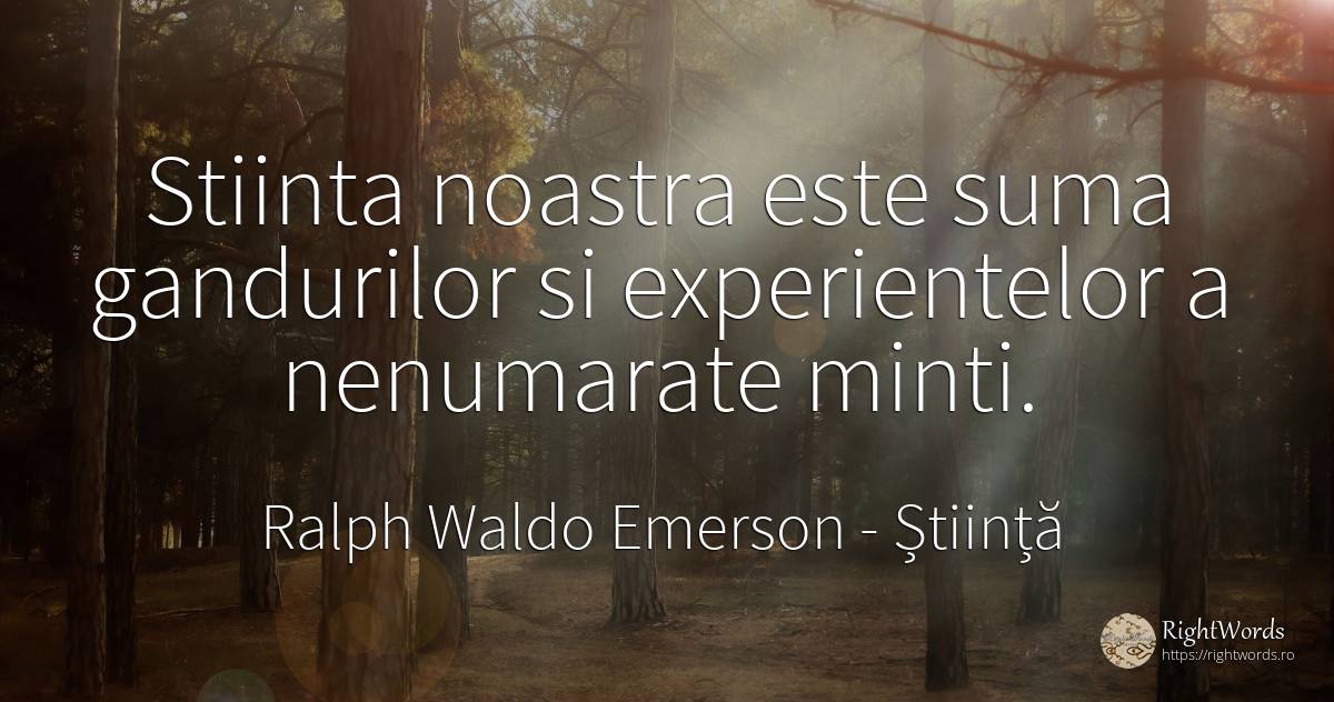 Stiinta noastra este suma gandurilor si experientelor a... - Ralph Waldo Emerson, citat despre știință