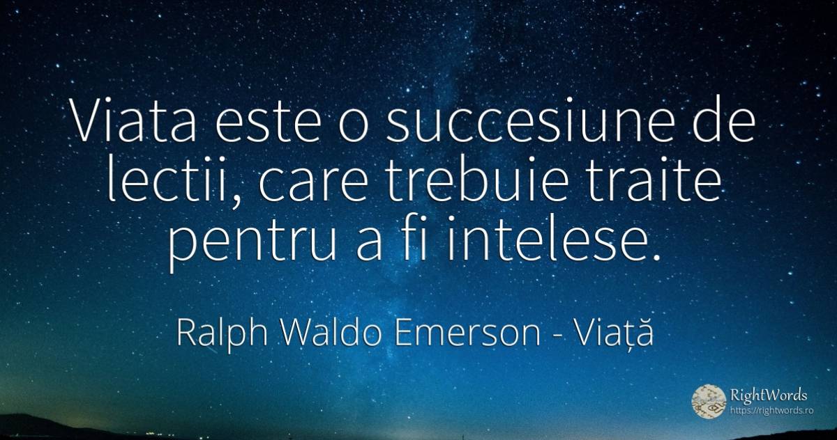Viata este o succesiune de lectii, care trebuie traite... - Ralph Waldo Emerson, citat despre viață